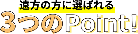 遠方の方に選ばれる3つのPoint！