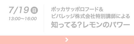 7月19日（日）13：00～16：00　ポッカサッポロフード＆ビバレッジ株式会社特別講師による知ってる？レモンのパワー